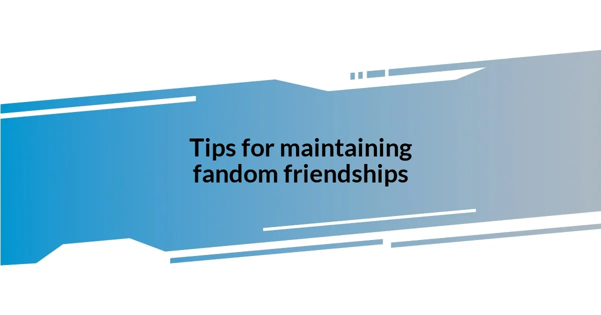 Tips for maintaining fandom friendships