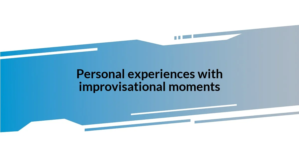 Personal experiences with improvisational moments